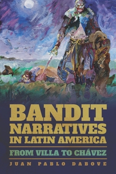 Bandit Narratives in Latin America: From Villa to Chávez - Book  of the Illuminations: Cultural Formations of the Americas