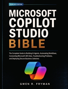Paperback Microsoft Copilot Studio Bible: The Complete Guide to Building AI Agents, Automating Workflows, Connecting Microsoft 365 Data, Troubleshooting Problem Book