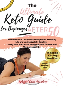 Hardcover The Ultimate Keto Guide for Beginners after 50: Cookbook with Tasty & Easy Recipes for a Healthy Life and Losing Weight Quickly. 21 Day Meal Plan to t Book