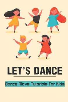 Paperback Let's Dance: Dance Move Tutorials For Kids: Healthy Dance For Kid Book
