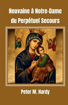 Neuvaine à Notre-Dame du Perpétuel Secours: Pour obtenir de l'aide dans tous vos besoins (French Edition)