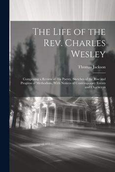 Paperback The Life of the Rev. Charles Wesley: Comprising a Review of His Poetry, Sketches of the Rise and Progress of Methodism, With Notices of Contemporary E Book