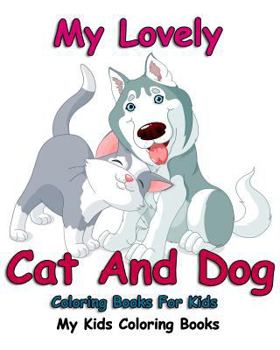 Paperback My Lovely: Cat And Dog Coloring Books For Kids: Colorful Cats: Stress Relieving Cat Designs: My Kids Coloring Books (Volume 2) Book