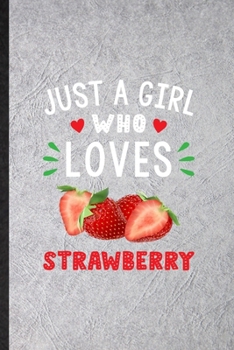 Just a Girl Who Loves Strawberry: Blank Funny Strawberry Vegan Keep Fit Lined Notebook/ Journal For Healthy Lifestyle, Inspirational Saying Unique Special Birthday Gift Idea Classic 6x9 110 Pages