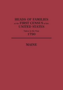 Heads of Families at the First Census of the United States Taken in the Year 1790: Maine
