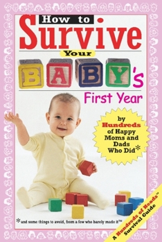 Paperback How to Survive Your Baby's First Year: By Hundreds of Happy Moms and Dads Who Did Book