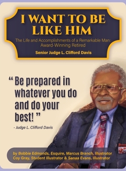Hardcover I Want To Be Like Him: The Life and Accomplishments of a Remarkable Man: Award-Winning Retired Senior Judge L. Clifford Davis Book