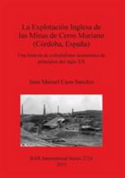 La Explotaci�n Inglesa de las Minas de Cerro Muriano (C�rdoba, Espa�a): Una historia de colonialismo econ�mico de principios del siglo XX