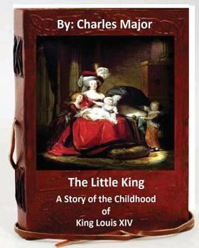 Paperback The Little King: A Story of the Childhood of King Louis XIV. (World's Classics) Book