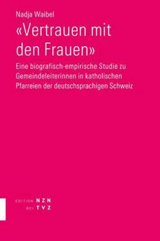 Paperback Vertrauen Mit Den Frauen: Eine Biografisch-Empirische Studie Zu Gemeindeleiterinnen in Katholischen Pfarreien Der Deutschsprachigen Schweiz [German] Book