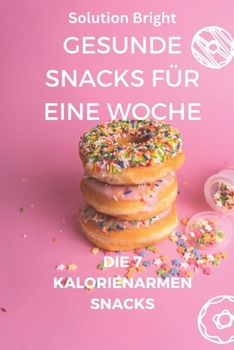 Paperback Gesunde Snacks Für Eine Woche: Die 7 kalorienarmen Snacks [German] Book