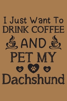 I just want to drink coffee and pet my Dachshund: Dachshund and coffee lovers notebook journal or dairy | Dachshund Dog owner appreciation gift | Lined Notebook Journal (6"x 9")