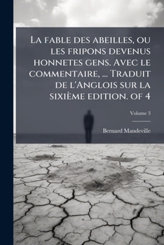 La fable des abeilles, ou les fripons devenus honnetes gens. Avec le commentaire, ... Traduit de l'Anglois sur la sixième edition. of 4 (French Edition)