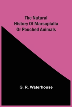 Paperback The Natural History Of Marsupialia Or Pouched Animals Book