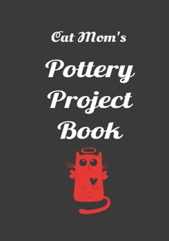 Cat Mom's Pottery Project Book: 100 Project Sheets to Record your Ceramic Work (best potters gifts)