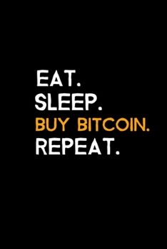 Eat. Sleep. Buy Bitcoin. Repeat.: Blank Lined Journal | Office Notebook | Writing Creativity | Meeting Notes | Documentation