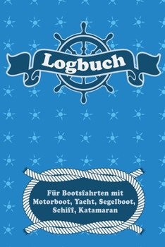 Logbuch für Bootsfahrten mit Motorboot, Yacht, Segelboot, Schiff, Katamaran: Bordbuch für Kapitän, Segler und Crew. Schiffstagebuch, Meilenbuch für ... Geschenkidee unter 10 Euro (German Edition)