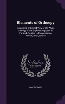 Hardcover Elements of Orthoepy: Containing a Distinct View of the Whole Analogy of the English Language; So Far As It Relates to Pronunciation, Accent Book