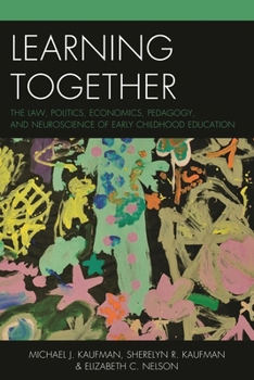 Paperback Learning Together: The Law, Politics, Economics, Pedagogy, and Neuroscience of Early Childhood Education Book