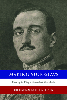 Paperback Making Yugoslavs: Identity in King Aleksandar's Yugoslavia Book