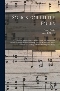 Paperback Songs for Little Folks: a Collection Adapted for the Home Circle and for Primary Classes in Sunday Schools and Day Schools; Containing Also a Book