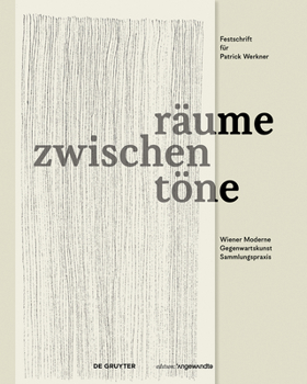 Zwischenr�ume Zwischent�ne: Wiener Moderne, Gegenwartskunst, Sammlungspraxis. Festschrift F�r Patrick Werkner