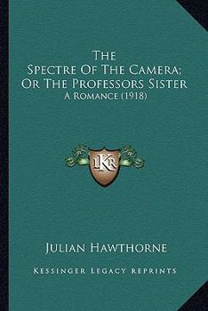 Paperback The Spectre Of The Camera; Or The Professors Sister: A Romance (1918) Book