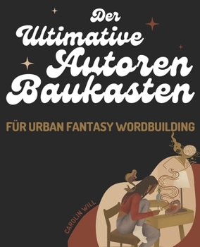 Der ultimative Autoren-Baukasten für Worldbuilding in Urban-Fantasy Romanen (Autoren Ratgeber) (German Edition)