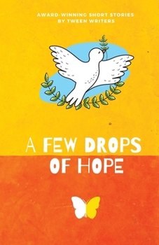A Few Drops of Hope : Award-Winning Short Stories by Tween Writers