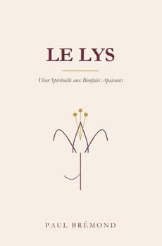 LE LYS: Fleur Spirituelle aux Bienfaits Apaisants (French Edition)