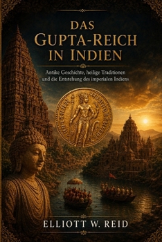 DAS GUPTA-REICH IN INDIEN: Antike Geschichte, heilige Traditionen und die Entstehung des imperialen Indiens (German Edition)