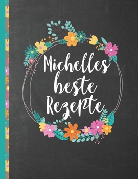 Michelles Beste Rezepte: Das personalisierte Rezeptbuch "Michelle" zum Selberschreiben f�r 120 Rezept Favoriten mit Inhaltsverzeichnis uvm. - schwarzes Kreidetafel (Chalkboard) Design - ca. A4 Softcov