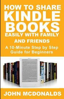 Paperback How to Share Kindle Books Easily With Family and Friends: A 10-minute Step By Step Guide For Beginners Book