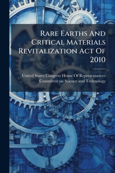 Paperback Rare Earths And Critical Materials Revitalization Act Of 2010 Book
