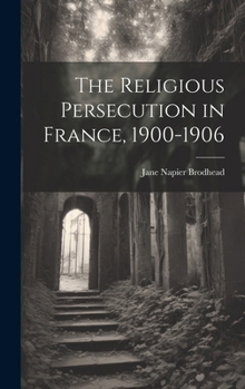 Hardcover The Religious Persecution in France, 1900-1906 Book