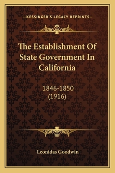 Paperback The Establishment of State Government in California: 1846-1850 (1916) Book