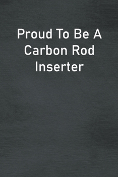 Paperback Proud To Be A Carbon Rod Inserter: Lined Notebook For Men, Women And Co Workers Book