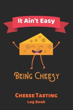It Ain't Easy Being Cheesy: Cheese Tasting Logbook, cheese tasting journal to write in cheese tasting-120 Pages(6"x9") Matte Cover Finish