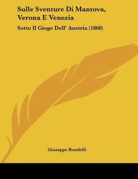 Paperback Sulle Sventure Di Mantova, Verona E Venezia: Sotto Il Giogo Dell' Austria (1860) [Italian] Book