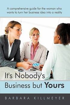 Hardcover It's Nobody's Business But Yours: A Comprehensive Guide for the Woman Who Wants to Turn Her Business Idea Into a Reality Book