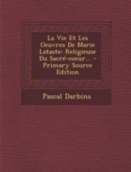 Paperback La Vie Et Les Oeuvres de Marie Lataste: Religieuse Du Sacre-Coeur... - Primary Source Edition [French] Book