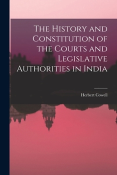 Paperback The History and Constitution of the Courts and Legislative Authorities in India Book