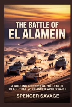 THE BATTLE OF EL ALAMEIN: A gripping account of the desert clash that changed World War II