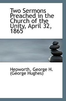 Two Sermons Preached in the Church of the Unity, April 32 1865