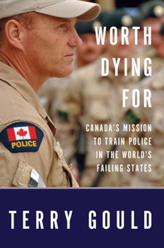 Hardcover Worth Dying for: Canada's Mission to Train Police in the World's Failing States Book