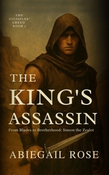 The King's Assassin: From Blades to Brotherhood: Simon the Zealot (The Disciples' Creed)