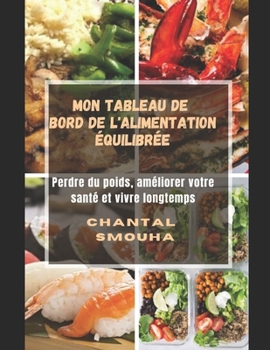 MON TABLEAU DE BORD DE L'ALIMENTATION ÉQUILIBRÉE: Perdre du poids, améliorer votre santé et vivre longtemps (French Edition)