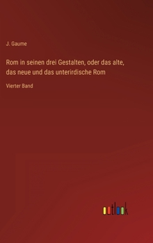 Hardcover Rom in seinen drei Gestalten, oder das alte, das neue und das unterirdische Rom: Vierter Band [German] Book