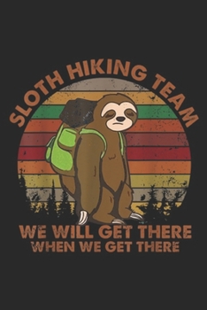 Paperback Sloth Hiking Team we will get there when we get there: Sloth Hiking Team We'll Get There When We Get There Journal/Notebook Blank Lined Ruled 6x9 100 Book
