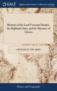 Hardcover Memoirs of the Lord Viscount Dundee, the Highland-clans, and the Massacre of Glenco: With an Account of Dundee's Officers, After They Went to France. Book